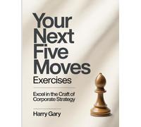 Your Next Five Moves Exercises: Excel in the craft of corporate strategy.