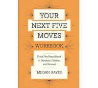 Your Next Five Moves Workbook: Think Five Steps Ahead to Outsmart, Outplan, and Succeed