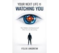 YOUR NEXT LIFE IS WATCHING YOU: The Hidden Architecture of Who You Are Becoming