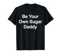 Your Next Sugar Daddy - Be Your Own Sugar Daddy Camiseta