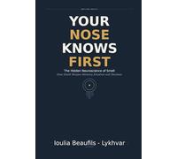 Your Nose Knows First: The Hidden Neuroscience of Smell. How Smell Shapes Memory, Emotion and Decision (SCENT UNIVERSE)