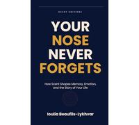 Your Nose Never Forgets: How Scent Shapes Memory, Emotion, and the Story of Your Life (SCENT UNIVERSE)