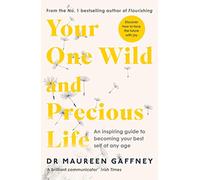 Your One Wild and Precious Life: An Inspiring Guide to Becoming Your Best Self At Any Age