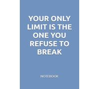 YOUR ONLY LIMIT IS THE ONE YOU REFUSE TO BREAK: MOTIVATIONAL NOTEBOOK
