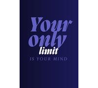 Your Only Limit Is Your Mind: Motivational and Inspirational Notebook