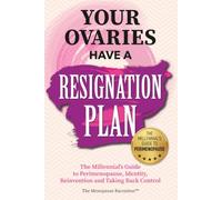 YOUR OVARIES HAVE A RESIGNATION PLAN: The Millennial's Guide to Perimenopause, Identity, Reinvention and Taking Back Control