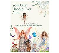 Your Own Happily Ever After: A Fairy Tale Color, Cut & Collage Book