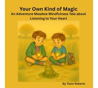 Your Own Kind of Magic: An Adventure Meadow Mindfulness Tale About Listening To Your Heart (The Adventure Meadow Tales)