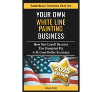 Your Own White Line Painting Business: How One Layoff Became the Blueprint for a Million-Dollar Business (American Success Stories)