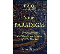 Your PARADIGM: The intellectual and Emotional Baseline of Who You Are (F.A.Q. Making You Think)
