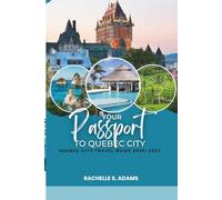 YOUR PASSPORT TO QUEBEC CITY: Quebec City Travel Guide 2026-2027