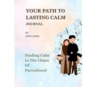 Your Path to Lasting Calm: A Guided Islamic Journal for Overwhelmed Muslim Parents: Reflective prompts and Ahadith for calm parenting, stress relief, and emotional self-regulation