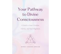 Your Pathway to Divine Consciousness: A Guide to Inner Freedom, Clarity, and Soul Alignment