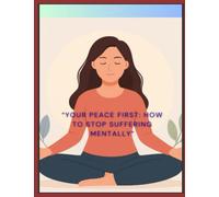 YOUR PEACE FIRST: HOW TO STOP SUFFERING MENTALLY
