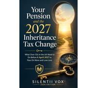 Your Pension and the 2027 Inheritance Tax Change: What Over-55s in the UK Need to Do Before 6 April 2027 to Pass On More and Lose Less