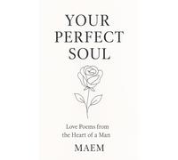 YOUR PERFECT SOUL Love Poems from the Heart of a Man