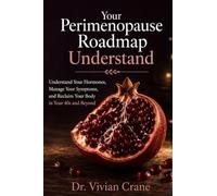 Your Perimenopause Roadmap: Understand Your Hormones, Manage Your Symptoms, and Reclaim Your Body in Your 40s and Beyond
