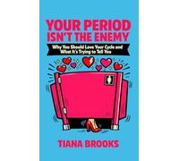 YOUR PERIOD ISN’T THE ENEMY: Why You Should Love Your Cycle and What It’s Trying to Tell You