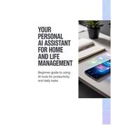 Your Personal AI Assistant for Home and Life Management: Beginner Guide to Using AI Tools for Productivity and Daily Tasks