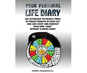 [Your Personal Life Diary: Use Astrology to predict times of major changes in your life and sow, reap, and harvest your own "crop" without a Birth Chart] [By: Baulsom MNFSH, Brian T] [March, 2015]