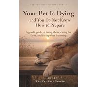 Your Pet Is Dying and You Do Not Know How to Prepare: A gentle guide to loving them, caring for them, and facing what is coming (The Complete Pet Loss Support Series)