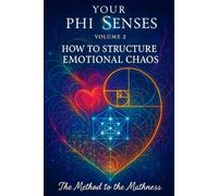 Your Phi Senses Volume II: How to Structure Emotional Chaos