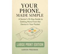 Your Phone, Made Simple: A Senior’s 10-Day Guide to Getting More From the Device in Your Pocket - Large Print Edition (10-Day Guides for Seniors - Large Print Edition)