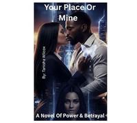 Your Place Or Mine: A NOVEL OF POWER & BETRAYAL