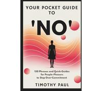 YOUR POCKET GUIDE TO “NO": 150 Phrases and Quick-Guides for People-Pleasers to Stop Over-Commitment (Self-Help)