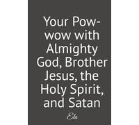 Your Pow-wow with Almighty God, Brother Jesus, the Holy Spirit, and Satan (PARANORMAL WORLD)