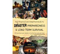 Your Practical and Simplified Guide to Disaster Preparedness and Long-term Survival: Will you have your demise or be the hero who will rise?