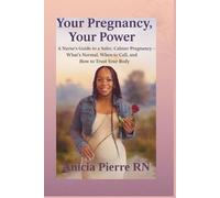 Your Pregnancy, Your Power: A nurse's guide a safer calmer pregnancy - what's normal, when to call, and how to trust your body