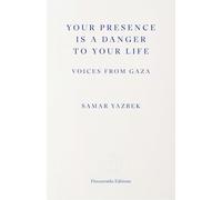 Your Presence Is a Danger to Your Life: Voices from Gaza