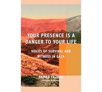 Your Presence Is a Danger to Your Life: Voices of Survival and Witness in Gaza