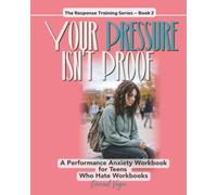Your Pressure Isn't Proof: A Performance Anxiety Workbook for Teens Who Hate Workbooks (The Response Training Series)