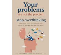 Your problems are not the problem: Stop overthinking