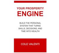 Your Prosperity Engine: Build the Personal System That Turns Skills, Decisions, and Time Into Wealth