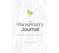 Your Prosperity Journal: Step Into Abundance, One Day At A Time - 90-Day Manifestation Guide to Turn Dreams Into Reality