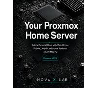 Your Proxmox Home Server: Build a Personal Cloud with VMs, Docker, Pi-hole, Jellyfin, and Home Assistant on Any Mini PC