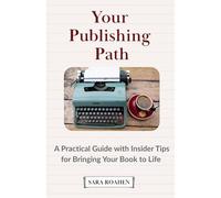 Your Publishing Path: A Practical Guide with Insider Tips for Bringing Your Book to Life