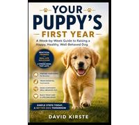 Your Puppy's First Year: The Complete W y-W uide to Training, Socialization, Health and Nutrition - From Day One to the First Birthday