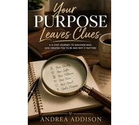 YOUR PURPOSE LEAVES CLUES: A 9-Step Journey to Discover Who You Are Created to Be and Why It Matters