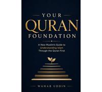 Your Quran Foundation: A New Muslim's Guide to Understanding Islam Through the Quran First