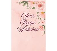 Your Recipe Workshop: A DIY Blank Recipe Book to Create, Customize, and Preserve Your Favorite Meals