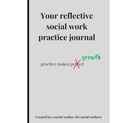Your Reflective Social Work Practice Journal: A Structured Approach to Deepen Insight and Build Confidence in Practice