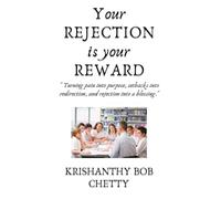Your REJECTION is your REWARD: " Turning pain into purpose, setbacks into redirection, and rejection into a blessing "