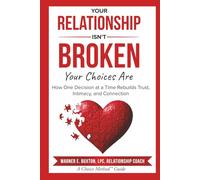 Your Relationship Isn’t Broken - Your Choices Are: How One Decision at a Time Rebuilds Trust, Intimacy, and Connection