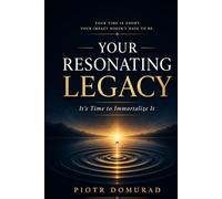 Your Resonating Legacy: It's Time to Immortalize It (The Architecture of Reality Series)