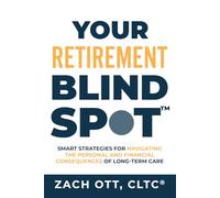 Your Retirement Blind Spot: Smart Strategies for Navigating the Personal and Financial Consequences of Long-Term Care