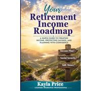 Your Retirement Income Roadmap: A Simple Guide to Building Income, Confidence, and Clarity for Retirement